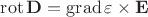 $\operatorname{rot} {\bf D}=\operatorname{grad}\varepsilon\times {\bf E}$