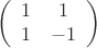 \[
\left( {\begin{array}{*{20}c}
   1 & 1  \\
   1 & { - 1}  \\
\end{array}} \right)
\]