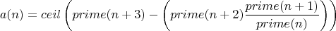 $$a(n)=ceil\left(prime(n+3)-\left(prime(n+2)\frac{prime(n+1)}{prime(n)}\right)\right)$$
