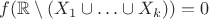$f(\mathbb{R} \setminus (X_1 \cup \ldots \cup X_k)) = 0$