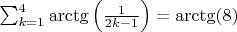 $\sum _{k=1}^4\arctg \left ( \frac{1}{2k-1} \right )=\arctg(8)$