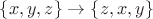 $\{x,y,z \} \rightarrow \{z,x,y \}$