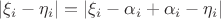 $|\xi_i - \eta_i| = |\xi_i - \alpha_i + \alpha_i - \eta_i|$