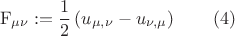 $$\operatorname{F} _{\mu \nu } : = \frac{1}{2}\left( {u_{\mu ,\nu }  - u_{\nu ,\mu } } \right) \qquad (4)$$