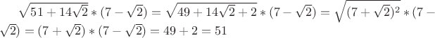 $\sqrt{51+14\sqrt{2}}*(7-\sqrt{2})=\sqrt{49+14\sqrt{2}+2}*(7-\sqrt{2})=\sqrt{(7+\sqrt{2})^2}*(7-\sqrt{2})= (7+\sqrt{2})*(7-\sqrt{2})=49+2=51