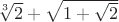 $\sqrt[3]{2}+\sqrt{1+\sqrt{2}}$
