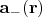 $\mathbf a_-(\mathbf r)$