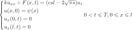 $$\left\{
\begin{aligned}
    &ku_{xx}+F(x,t)=(csl-2\sqrt{\pi s})u_t \\
    &u(x,0)=\psi(x) \\
    &u_x(0,t)=0 \\
    &u_x(l,t)=0
\end{aligned}
\right.
0<t\leqslant T, \\
0 \leqslant x \leqslant l
$$
