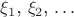 $\xi_{1}$, $\xi_{2}$, $\ldots$