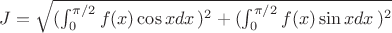 $J=\sqrt{({\int_{0}^{\pi/2} f(x)\cos{x}dx\,})^2+({\int_{0}^{\pi/2} f(x)\sin{x}dx\,})^2}$