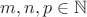 $m,n,p \in \mathbb{N}$