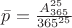 $\bar{p}=\frac{A^{25}_{365}}{365^{25}}$