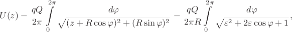 $$U(z)=\dfrac{qQ}{2\pi}\int\limits_0^{2\pi}\dfrac{d\varphi}{\sqrt{(z+R\cos\varphi)^2+(R\sin\varphi)^2}}=\dfrac{qQ}{2\pi R}\int\limits_0^{2\pi}\dfrac{d\varphi}{\sqrt{\varepsilon^2+2\varepsilon\cos\varphi+1}},$$