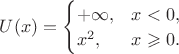 $U(x)=\begin{cases}
+\infty ,& x < 0, \\
x^2 ,& x \geqslant 0.\\
\end{cases}$