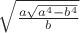 $\sqrt {\frac{{a\sqrt {a^4  - b^4 } }}{b}} $