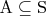 $\mathrm{A} \subseteq \mathrm{S}$