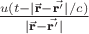 $\frac{u(t-|\vec{\textbf{r}}-\vec{\textbf{r}'}|/c)}{|\vec{\textbf{r}}-\vec{\textbf{r}'}|}$