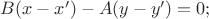 $B(x-x')-A(y-y')=0;$