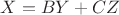 $$X=BY+CZ$$