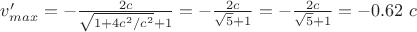 $v'_{max}=-\frac{2c}{\sqrt{1+4c^2/c^2}+1}=-\frac{2c}{\sqrt{5}+1}=-\frac{2c}{\sqrt{5}+1}=-0.62\ c$