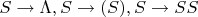 $S\to\Lambda, S\to (S), S\to SS$