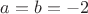 $a=b=-2$