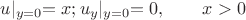 $$u\lvert_{y=0}=x; u_{y}\lvert_{y=0}=0,\qquad x>0$$