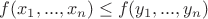 $f(x_1,...,x_n)\leq f(y_1,...,y_n)$