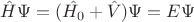 $\hat{H}\Psi=(\hat{H_0}+\hat{V})\Psi=E\Psi$