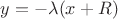 $y=-\lambda(x+R)$