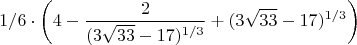 $$1/6\cdot \left(4-\frac{2}{(3 \sqrt{33}-17)^{1/3}}+(3 \sqrt{33}-17)^{1/3}\right)$$