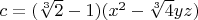 $c=(\sqrt[3]{2}-1)(x^2-\sqrt[3]{4} yz)$
