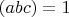$(abc)=1$
