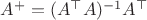 $A^+=(A^\top A)^{-1}A^\top$