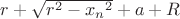 $r+\sqrt{r^2-{x_n}^2}+a+R$