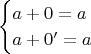\begin{equation*}
  \begin{cases}
    a+0=a \\
    a+0'=a
  \end{cases}
\end{equation*}