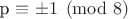 p \equiv \pm 1 \pmod{8}