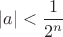 $|a| < \dfrac{1}{2^n}$