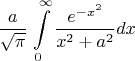 $$ \frac{a}{\sqrt{\pi}} \left\int\limits_{0}^{\infty}{ \frac{e^{-x^2} }{x^2+a^2}dx}$$