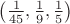 $\left( \frac1{45}, \frac19, \frac15 \right)$