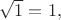 $\sqrt{1}=1,$