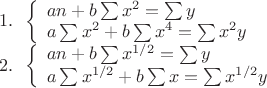$\[
\begin{array}{l}
 1.\,\,\,\left\{ \begin{array}{l}
 an + b\sum {x^2 }  = \sum y  \\ 
 a\sum {x^2 }  + b\sum {x^4 }  = \sum {x^2 y}  \\ 
 \end{array} \right. \\ 
 2.\,\,\,\left\{ \begin{array}{l}
 an + b\sum {x^{1/2} }  = \sum y  \\ 
 a\sum {x^{1/2} }  + b\sum x  = \sum {x^{1/2} y}  \\ 
 \end{array} \right. \\ 
 \end{array}
\]
$
