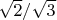 $\sqrt{2}/\sqrt{3}$