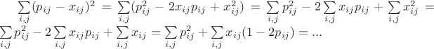 $\sum\limits_{i,j}(p_{ij}-x_{ij})^2=\sum\limits_{i,j}(p_{ij}^2-2x_{ij}p_{ij}+x_{ij}^2)=\sum\limits_{i,j}p_{ij}^2-2\sum\limits_{i,j}x_{ij}p_{ij}+\sum\limits_{i,j}x_{ij}^2=\sum\limits_{i,j}p_{ij}^2-2\sum\limits_{i,j}x_{ij}p_{ij}+\sum\limits_{i,j}x_{ij}=\sum\limits_{i,j}p_{ij}^2+\sum\limits_{i,j}x_{ij}(1-2p_{ij})=...$