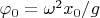 $\varphi_0=\omega^2x_0/g$