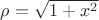 $\rho = \sqrt{1+x^2}$