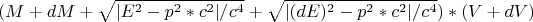 $$(M + dM + \sqrt{|E^2-p^2*c^2|/c^4} + \sqrt{|(dE)^2-p^2*c^2|/c^4} )*(V + dV)$$
