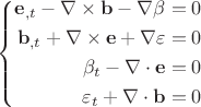 $$\left\{
	\begin{aligned}
		{\mathbf{e}}_{,t}  - \nabla  \times {\mathbf{b}} - \nabla \beta = 0 \\
		{\mathbf{b}}_{,t}  + \nabla  \times {\mathbf{e}} + \nabla \varepsilon  = 0 \\
		\beta_t - \nabla \cdot {\mathbf{e}} = 0 \\
		\varepsilon_t + \nabla  \cdot {\mathbf{b}} = 0 \\
	\end{aligned}
\right.$$