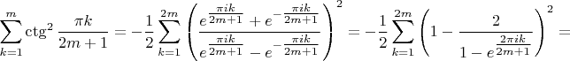 $$\sum_{k=1}^m\ctg^2\frac{\pi k}{2m+1}=-\frac12\sum_{k=1}^{2m}\left(\frac{e^{\tfrac{\pi ik}{2m+1}}+e^{-\tfrac{\pi ik}{2m+1}}}{e^{\tfrac{\pi ik}{2m+1}}-e^{-\tfrac{\pi ik}{2m+1}}}\right)^2=-\frac12\sum_{k=1}^{2m}\left(1-\frac2{1-e^{\tfrac{2\pi ik}{2m+1}}}\right)^2=$$
