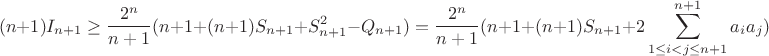 $$(n+1)I_{n+1}\geq \dfrac {2^n}{n+1}(n+1+(n+1)S_{n+1}+S_{n+1}^2-Q_{n+1})=\dfrac {2^n}{n+1}(n+1+(n+1)S_{n+1}+2\sum \limits _{1\leq i<j\leq n+1}^{n+1}a_ia_j)$$